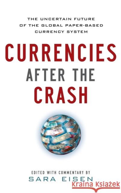 Currencies After the Crash: The Uncertain Future of the Global Paper-Based Currency System Eisen, Sara 9780071784887 0