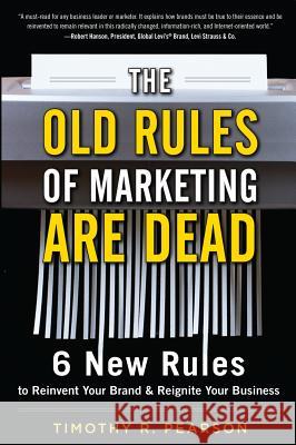 The Old Rules of Marketing Are Dead: 6 New Rules to Reinvent Your Brand and Reignite Your Business Timothy R. Pearson 9780071788229