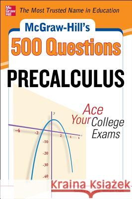 McGraw-Hill's 500 College Precalculus Questions: Ace Your College Exams: 3 Reading Tests + 3 Writing Tests + 3 Mathematics Tests McCune, Sandra 9780071789530 0