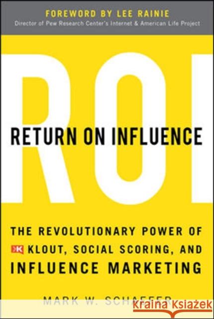 Return on Influence: The Revolutionary Power of Klout, Social Scoring, and Influence Marketing Schaefer, Mark 9780071791090 Professional