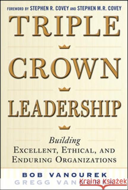 Triple Crown Leadership: Building Excellent, Ethical, and Enduring Organizations Bob Vanourek 9780071791502 0