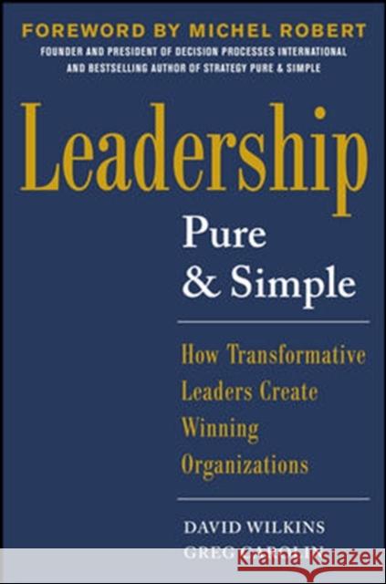 Leadership Pure and Simple: How Transformative Leaders Create Winning Organizations David Wilkins 9780071791823