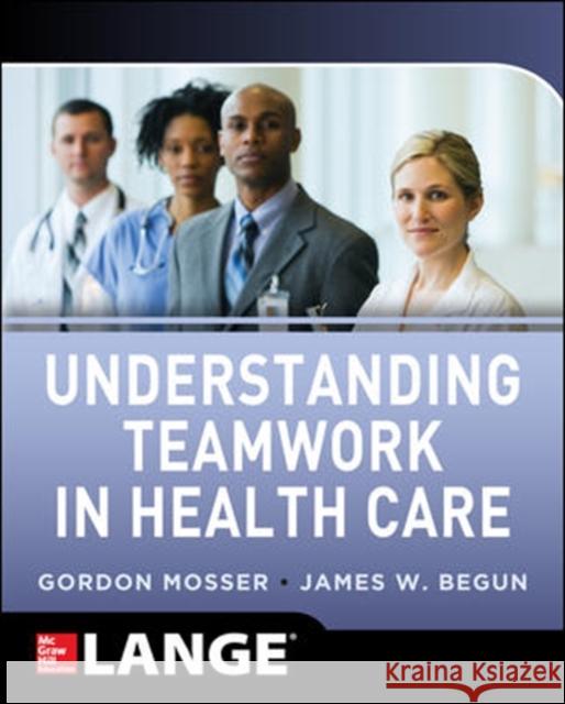 Understanding Teamwork in Health Care Gordon Mosser 9780071791953 0