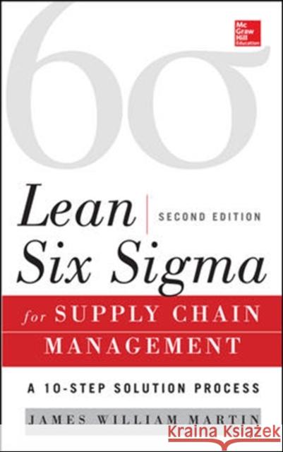 Lean Six SIGMA for Supply Chain Management: The 10-Step Solution Process Martin, James 9780071793056