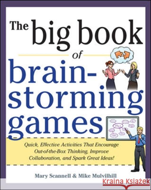 The Big Book of Brain-Storming Games: Quick, Effective Activities That Encourage Out-Of-The-Box Thinking, Improve Collaboration, and Spark Great Ideas Scannell, Mary 9780071793162