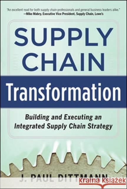 Supply Chain Transformation: Building and Executing an Integrated Supply Chain Strategy J Paul Dittmann 9780071798303 MCGRAW-HILL PROFESSIONAL