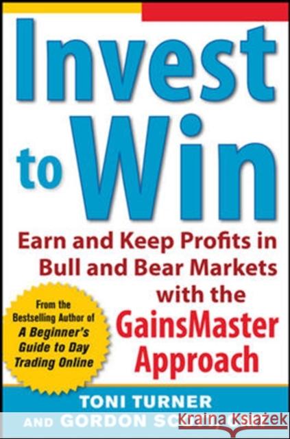 Invest to Win: Earn & Keep Profits in Bull & Bear Markets with the Gainsmaster Approach Turner, Toni 9780071798389