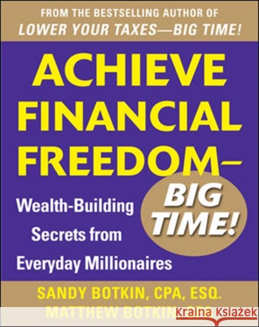 Achieve Financial Freedom - Big Time!: Wealth-Building Secrets from Everyday Millionaires Botkin, Sandy 9780071798501 0