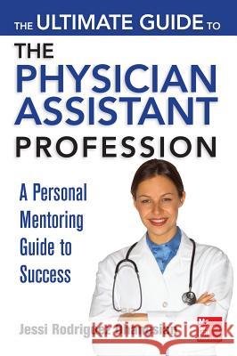 The Ultimate Guide to the Physician Assistant Profession: A Personal Mentoring Guide to Success Ohanesian, Jessi Rodriguez 9780071801942 0