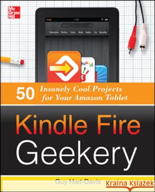 Kindle Fire Geekery: 50 Insanely Cool Projects for Your Amazon Tablet Guy Hart Davis 9780071802734 0