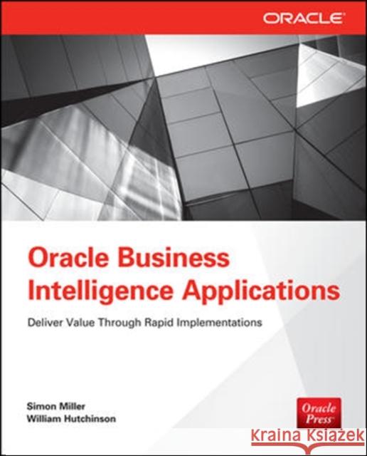 Oracle Business Intelligence Applications: Deliver Value Through Rapid Implementations Miller, Simon 9780071804141 0