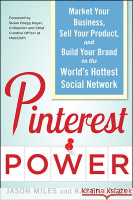 Pinterest Power: Market Your Business, Sell Your Product, and Build Your Brand on the World's Hottest Social Network Miles, Jason 9780071805568 0