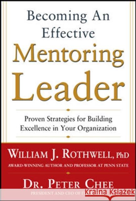Becoming an Effective Mentoring Leader: Proven Strategies for Building Excellence in Your Organization William Rothwell 9780071805704 0