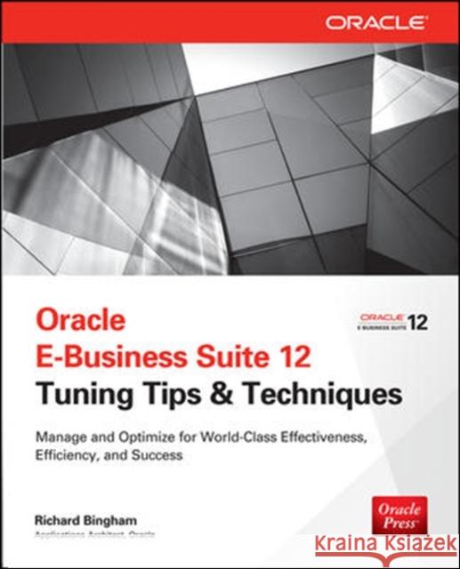 Oracle E-Business Suite 12 Tuning Tips & Techniques: Manage & Optimize for World-Class Effectiveness, Efficiency, and Success Bingham, Richard 9780071809801 0
