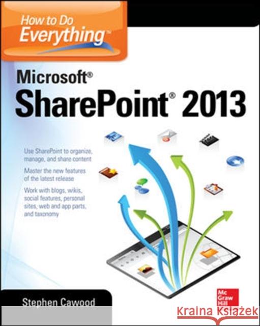 How to Do Everything Microsoft Sharepoint 2013 Cawood, Stephen 9780071809832 0
