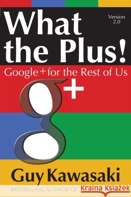 What the Plus!: Google+ for the Rest of Us Guy Kawasaki 9780071810104 0