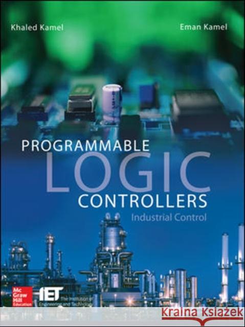 Programmable Logic Controllers: Industrial Control Khaled Kamel 9780071810456