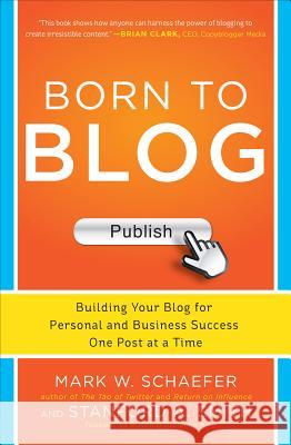 Born to Blog: Building Your Blog for Personal and Business Success One Post at a Time Mark Schaefer 9780071811163