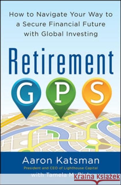 Retirement Gps: How to Navigate Your Way to a Secure Financial Future with Global Investing Katsman, Aaron 9780071814065 0