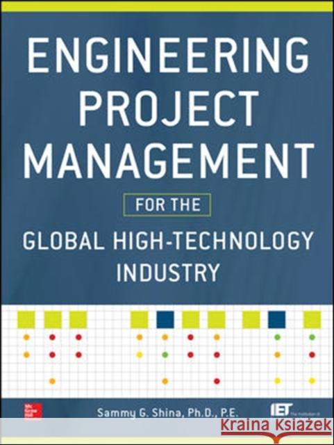 Engineering Project Management for the Global High-Technology Industry Shina, Sammy 9780071815369 McGraw-Hill Professional Publishing