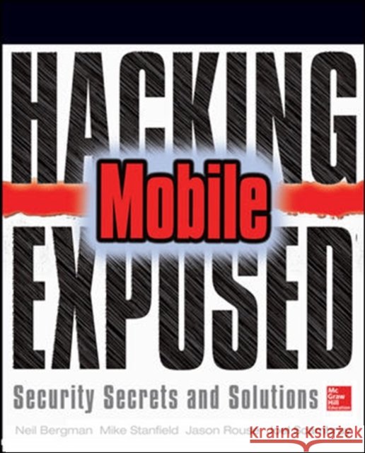 Hacking Exposed Mobile: Security Secrets & Solutions Bergman, Neil 9780071817011