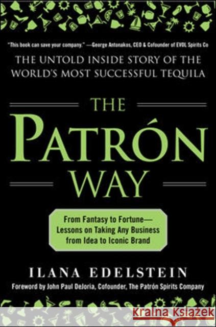 The Patron Way: From Fantasy to Fortune - Lessons on Taking Any Business from Idea to Iconic Brand: From Fantasy to Fortune - Lessons on Taking Any Bu Edelstein, Ilana 9780071817646 0