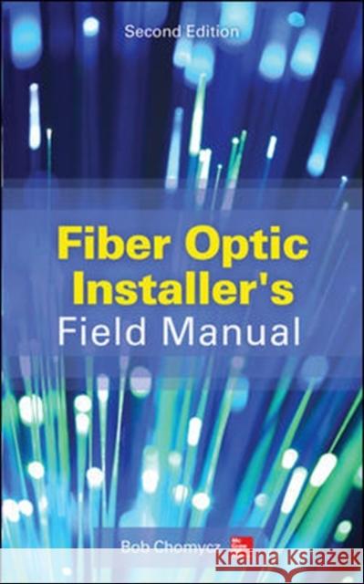Fiber Optic Installer's Field Manual, Second Edition Bob Chomycz 9780071818674 MCGRAW-HILL Professional