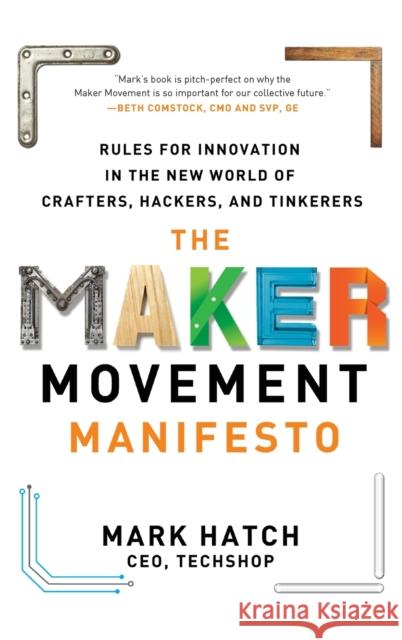 The Maker Movement Manifesto: Rules for Innovation in the New World of Crafters, Hackers, and Tinkerers Mark Hatch 9780071821124 0