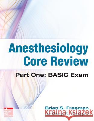 Anesthesiology Core Review: Part One: Basic Exam Freeman, Brian 9780071821377