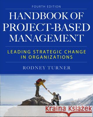 The Handbook of Project-Based Management: Leading Strategic Change in Organizations Turner, Rodney 9780071821780 McGraw-Hill Professional Publishing