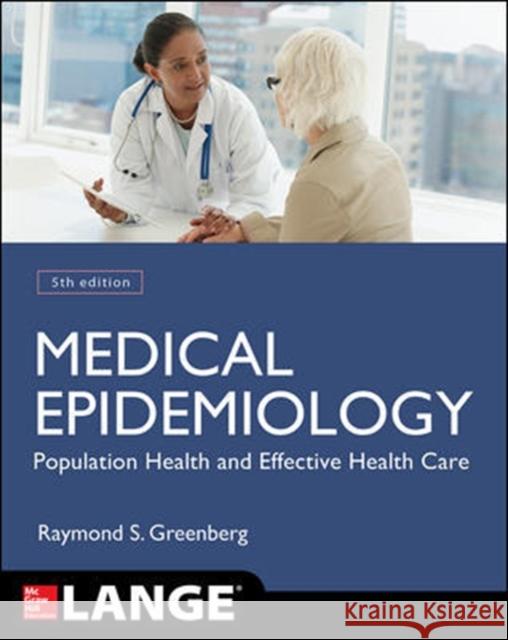 Medical Epidemiology: Population Health and Effective Health Care, Fifth Edition Raymond Greenberg Stephen Daniels W. Flanders 9780071822725 McGraw-Hill Medical Publishing