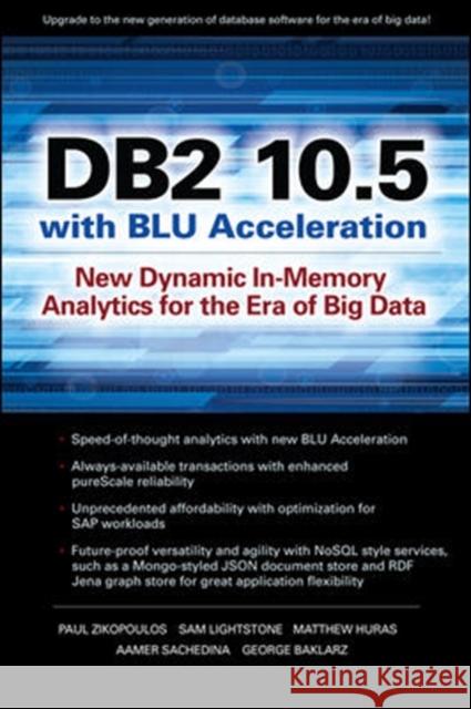 DB2 10.5 with Blu Acceleration: New Dynamic In-Memory Analytics for the Era of Big Data Zikopoulos, Paul 9780071823494 McGraw-Hill/Osborne Media