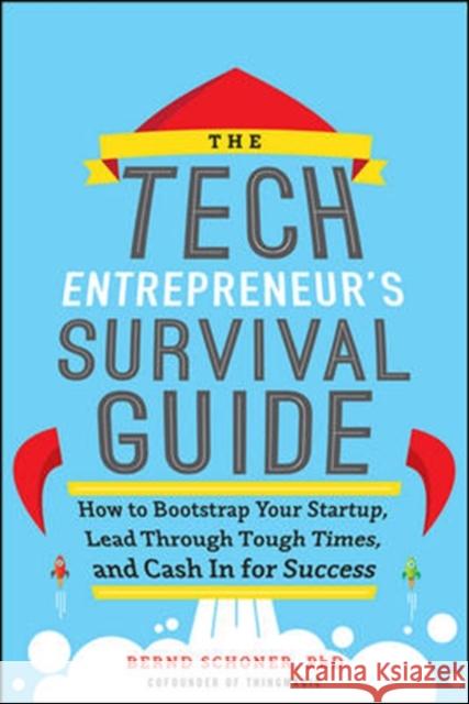 The Tech Entrepreneur's Survival Guide: How to Bootstrap Your Startup, Lead Through Tough Times, and Cash in for Success: How to Bootstrap Your Startu Schoner, Bernd 9780071823975 MCGRAW-HILL Professional