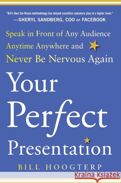 Your Perfect Presentation: Speak in Front of Any Audience Anytime Anywhere and Never Be Nervous Again Bill Hoogterp 9780071825009 McGraw-Hill