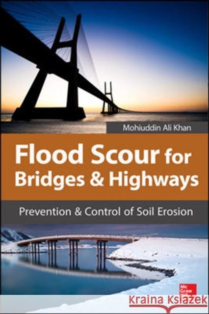 Flood Scour for Bridges and Highways: Prevention and Control of Soil Erosion Mohiuddin Khan 9780071825078 MCGRAW-HILL Professional