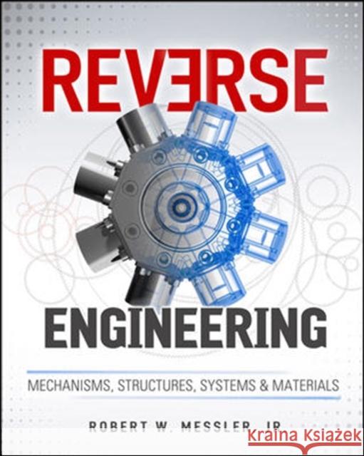 Reverse Engineering: Mechanisms, Structures, Systems & Materials Robert Messler 9780071825160