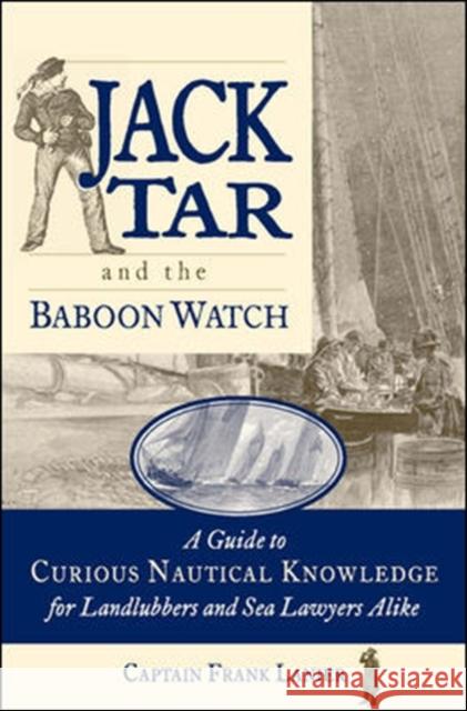 Jack Tar and the Baboon Watch: A Guide to Curious Nautical Knowledge for Landlubbers and Sea Lawyers Alike Lanier, Frank 9780071825269 MCGRAW-HILL Professional
