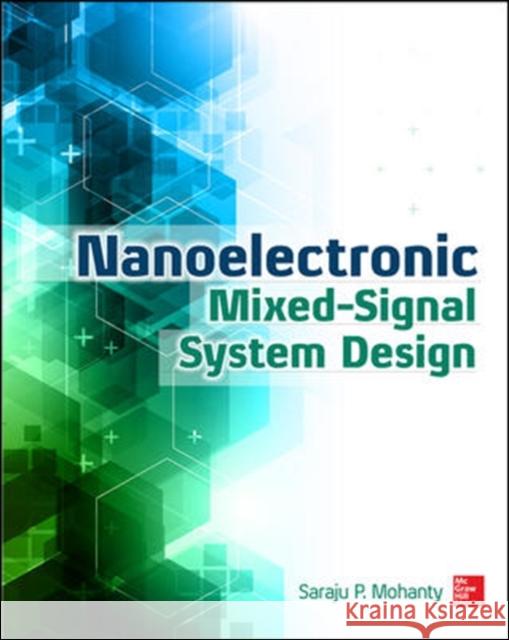 Nanoelectronic Mixed-Signal System Design Saraju Mohanty 9780071825719 McGraw-Hill Professional Publishing