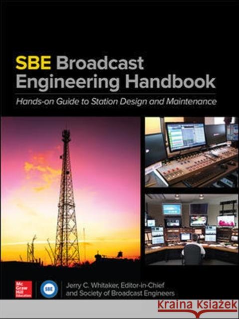 The Sbe Broadcast Engineering Handbook: A Hands-On Guide to Station Design and Maintenance Fred Whitaker Jerry Whitaker 9780071826266 McGraw-Hill Education
