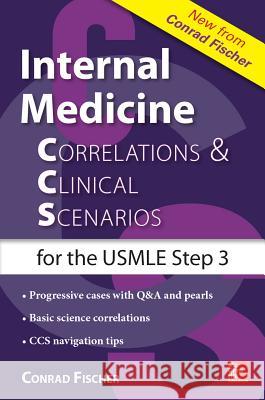 Internal Medicine Correlations and Clinical Scenarios (Ccs) USMLE Step 3 Fischer, Conrad 9780071826983 McGraw-Hill Medical Publishing