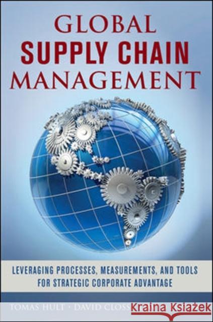 Global Supply Chain Management: Leveraging Processes, Measurements, and Tools for Strategic Corporate Advantage Tomas Hult 9780071827423