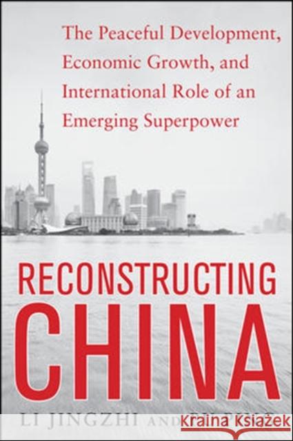 Reconstructing China: The Peaceful Development, Economic Growth, and International Role of an Emerging Superpower Jingzhi, Li 9780071828604 0
