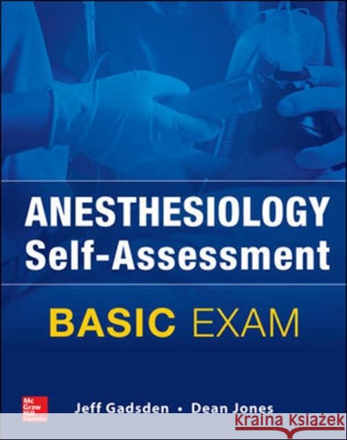 Anesthesiology Self-Assessment and Board Review: Basic Exam Jeff Gadsden Dean Jones 9780071829199