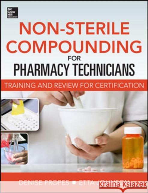 Non-Sterile for Pharm Techs-Text and Certification Review Denise Propes Etta Johnson 9780071829885