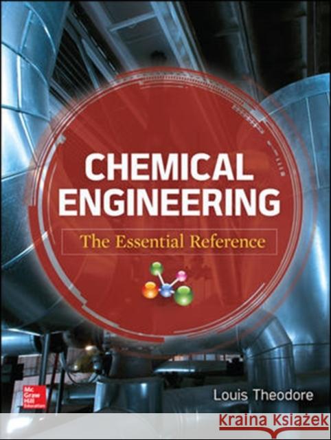 Chemical Engineering: The Essential Reference Theodore, Louis 9780071831314 0
