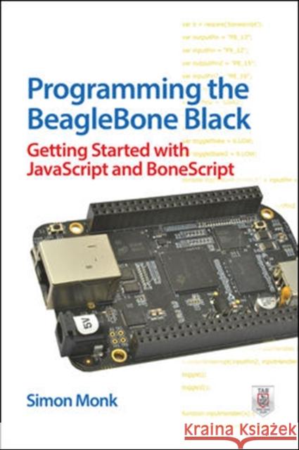 Programming the BeagleBone Black: Getting Started with JavaScript and BoneScript Simon Monk 9780071832120