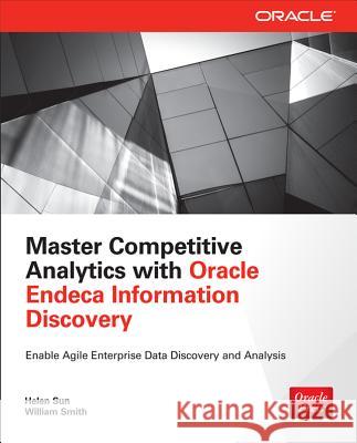 Master Competitive Analytics with Oracle Endeca Information Discovery Helen Sun William Smith 9780071833189 McGraw-Hill/Osborne Media
