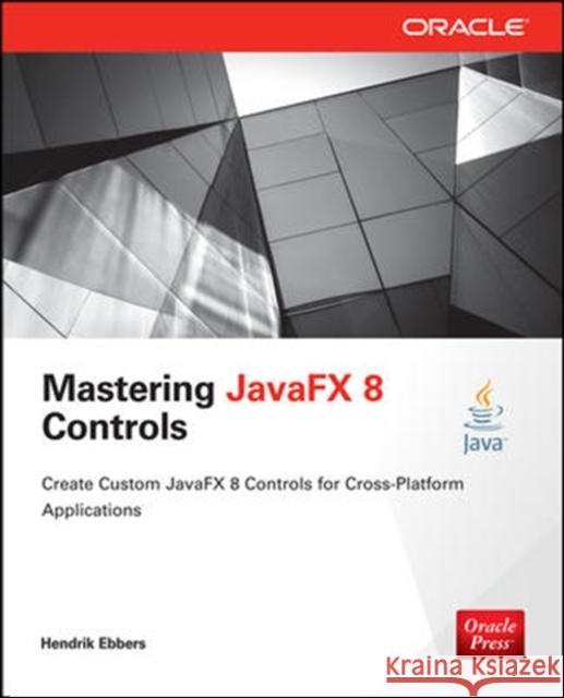 Mastering JavaFX 8 Controls Hendrik Ebbers 9780071833776 McGraw-Hill/Osborne Media
