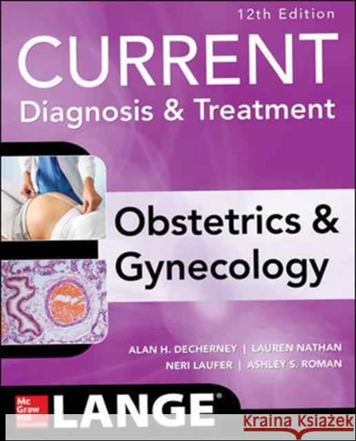 Current Diagnosis & Treatment Obstetrics & Gynecology, 12th Edition Alan Decherney Ashley Roman Lauren Nathan 9780071833905 McGraw-Hill Education / Medical