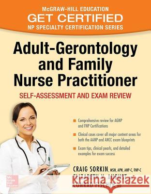 Adult-Gerontology and Family Nurse Practitioner: Self-Assessment and Exam Review Craig Sorkin Elizabeth V. August Conrad Fischer 9780071834391 McGraw-Hill Education / Medical
